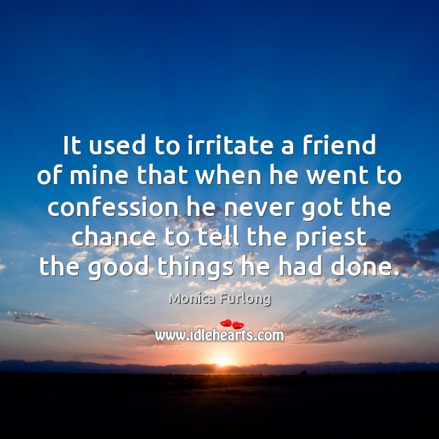 It used to irritate a friend of mine that when he went Monica Furlong Picture Quote