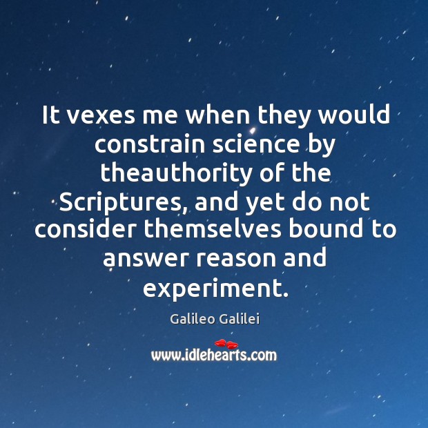 It vexes me when they would constrain science by theauthority of the scriptures Galileo Galilei Picture Quote