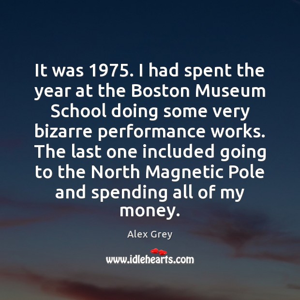 It was 1975. I had spent the year at the Boston Museum School Alex Grey Picture Quote