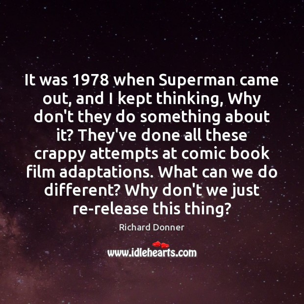 It was 1978 when Superman came out, and I kept thinking, Why don’t Richard Donner Picture Quote