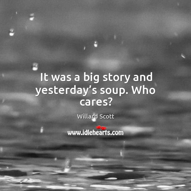 It was a big story and yesterday’s soup. Who cares? Image