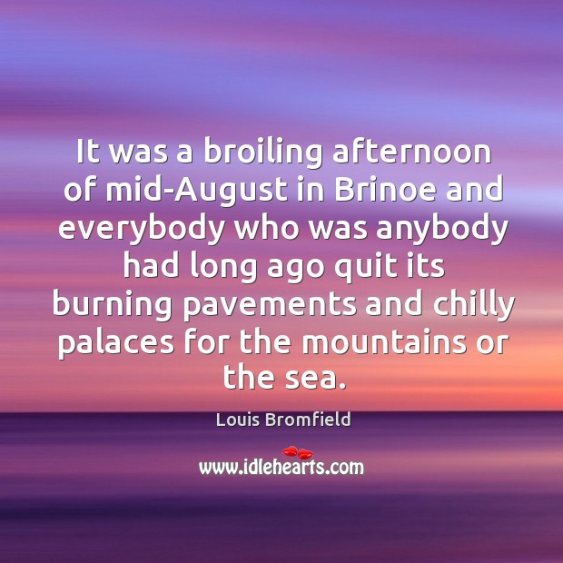 It was a broiling afternoon of mid-August in Brinoe and everybody who Louis Bromfield Picture Quote