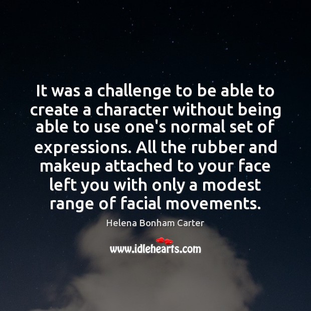 It was a challenge to be able to create a character without Challenge Quotes Image