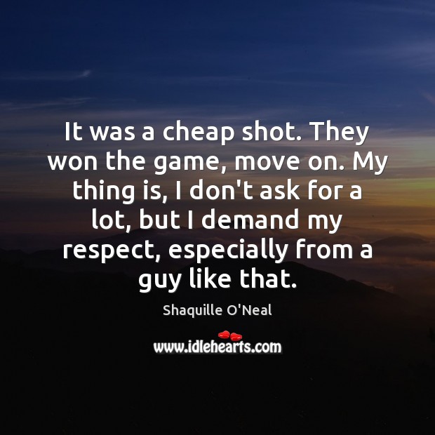 It was a cheap shot. They won the game, move on. My Shaquille O’Neal Picture Quote