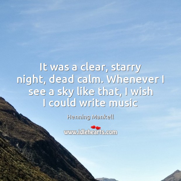 It was a clear, starry night, dead calm. Whenever I see a Henning Mankell Picture Quote