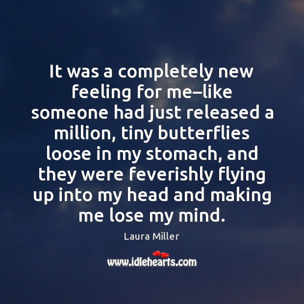 It was a completely new feeling for me–like someone had just Laura Miller Picture Quote