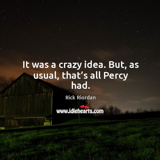 It was a crazy idea. But, as usual, that’s all Percy had. Image