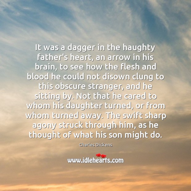 It was a dagger in the haughty father’s heart, an arrow in Charles Dickens Picture Quote