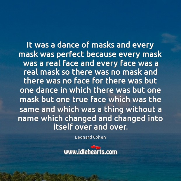 It was a dance of masks and every mask was perfect because Leonard Cohen Picture Quote