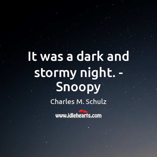 It was a dark and stormy night. – Snoopy Charles M. Schulz Picture Quote