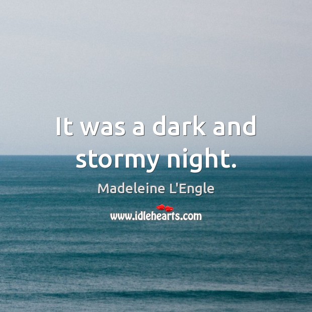 It was a dark and stormy night. Madeleine L’Engle Picture Quote