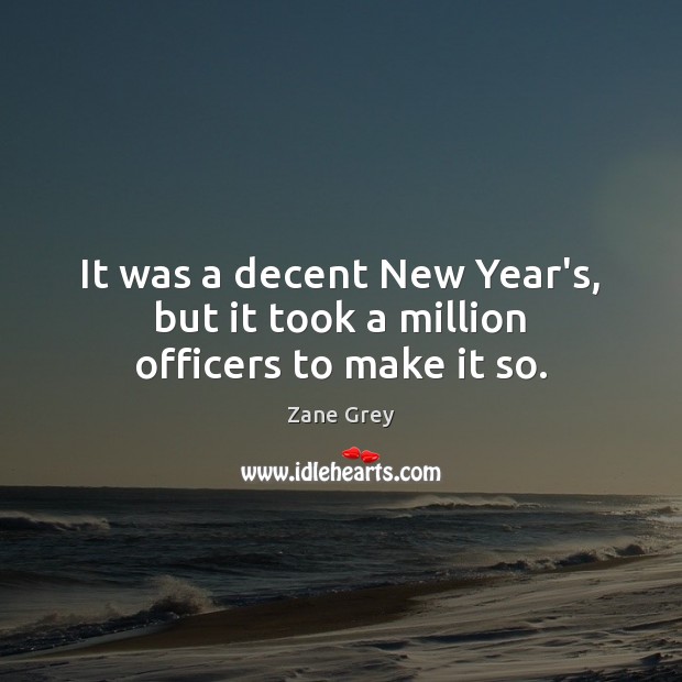 It was a decent New Year’s, but it took a million officers to make it so. Zane Grey Picture Quote