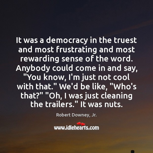 It was a democracy in the truest and most frustrating and most Robert Downey, Jr. Picture Quote