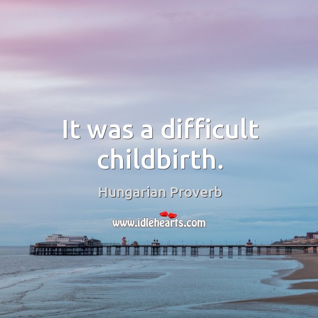 It was a difficult childbirth. Image