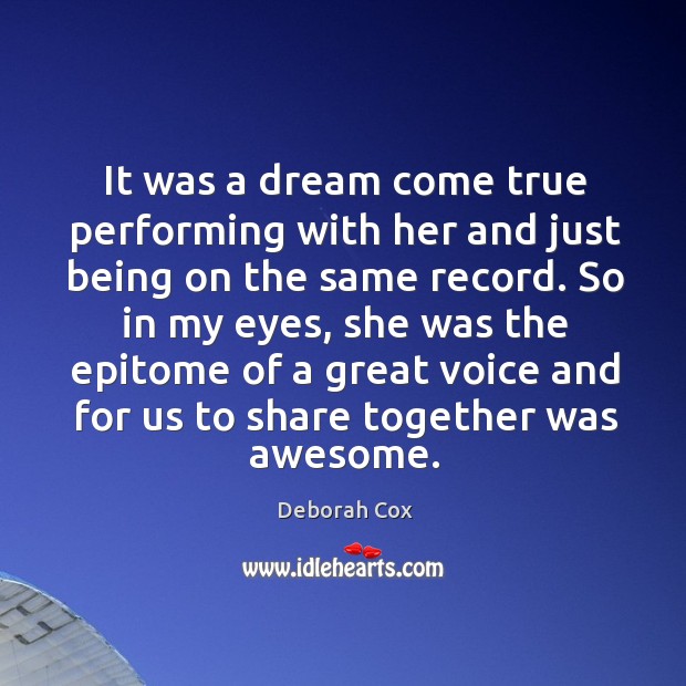 It was a dream come true performing with her and just being on the same record. Deborah Cox Picture Quote
