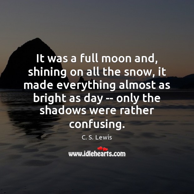 It was a full moon and, shining on all the snow, it C. S. Lewis Picture Quote
