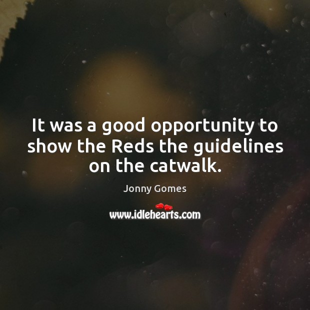 It was a good opportunity to show the Reds the guidelines on the catwalk. Jonny Gomes Picture Quote