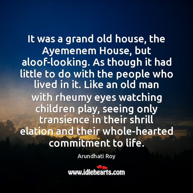 It was a grand old house, the Ayemenem House, but aloof-looking. As Arundhati Roy Picture Quote