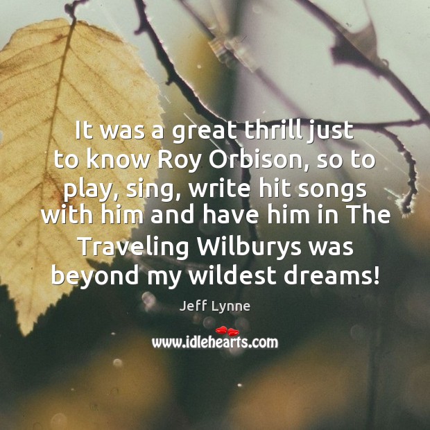 It was a great thrill just to know Roy Orbison, so to Image