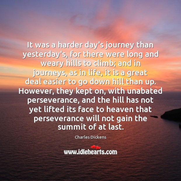 It was a harder day’s journey than yesterday’s, for there were long Charles Dickens Picture Quote