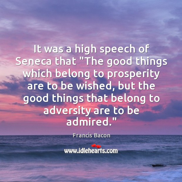 It was a high speech of Seneca that “The good things which Image