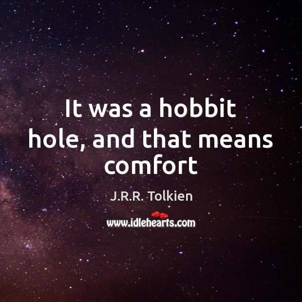 It was a hobbit hole, and that means comfort J.R.R. Tolkien Picture Quote