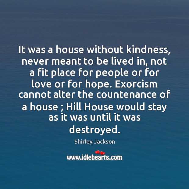 It was a house without kindness, never meant to be lived in, Shirley Jackson Picture Quote