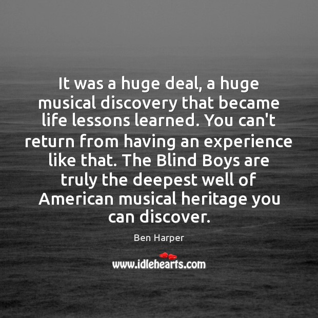 It was a huge deal, a huge musical discovery that became life 