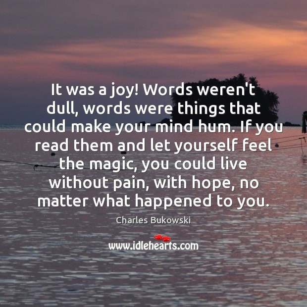 It was a joy! Words weren’t dull, words were things that could Charles Bukowski Picture Quote