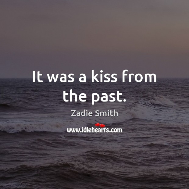 It was a kiss from the past. Zadie Smith Picture Quote