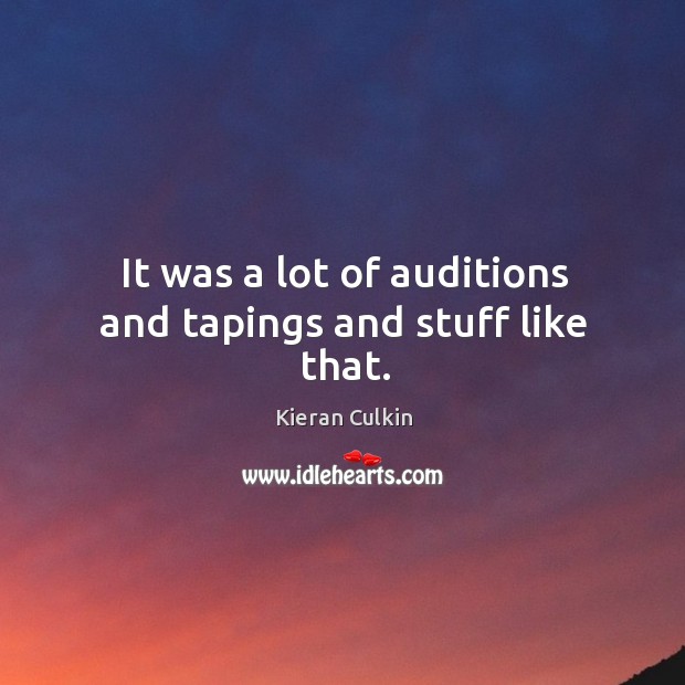 It was a lot of auditions and tapings and stuff like that. Kieran Culkin Picture Quote