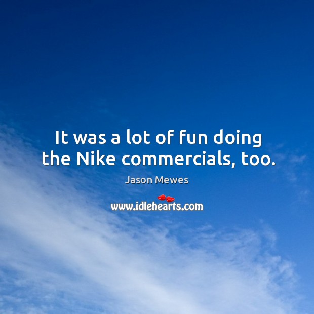 It was a lot of fun doing the nike commercials, too. Jason Mewes Picture Quote