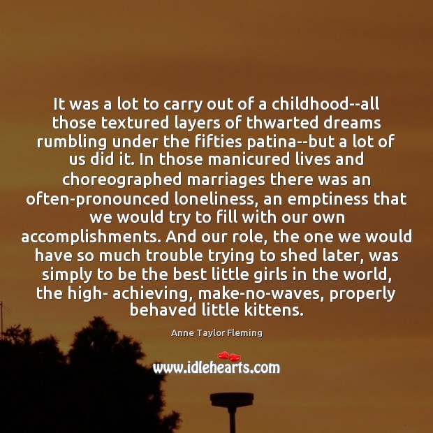 It was a lot to carry out of a childhood–all those textured Anne Taylor Fleming Picture Quote
