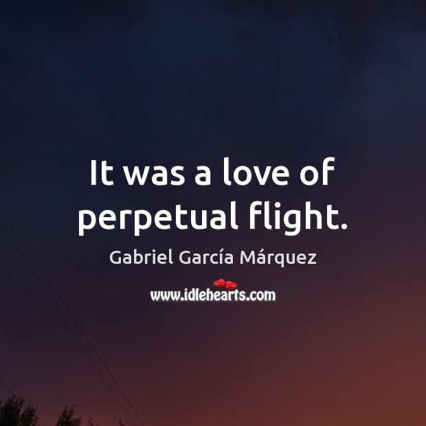 It was a love of perpetual flight. Gabriel García Márquez Picture Quote