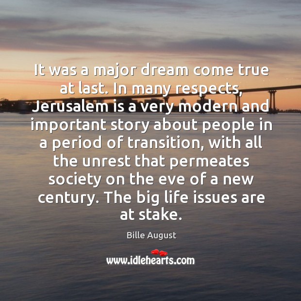 It was a major dream come true at last. In many respects, jerusalem is a very modern and important Bille August Picture Quote