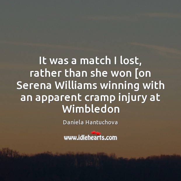 It was a match I lost, rather than she won [on Serena Image
