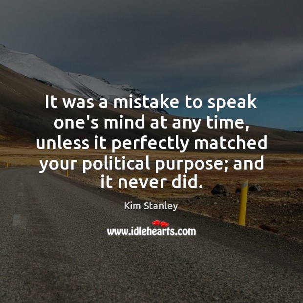 It was a mistake to speak one’s mind at any time, unless Kim Stanley Picture Quote