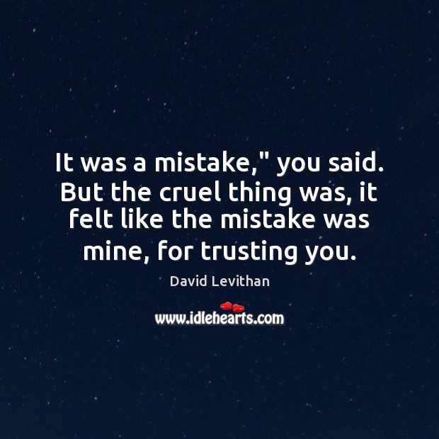 It was a mistake,” you said. But the cruel thing was, it David Levithan Picture Quote