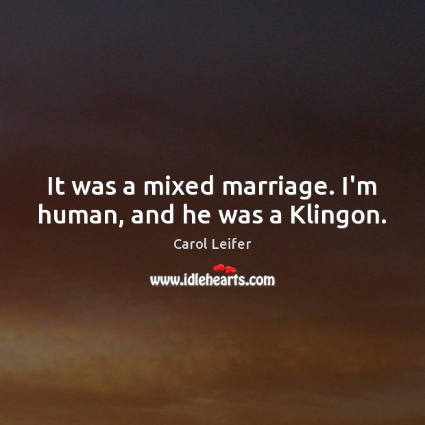 It was a mixed marriage. I’m human, and he was a Klingon. Image