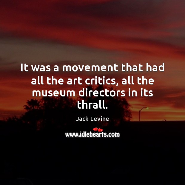 It was a movement that had all the art critics, all the museum directors in its thrall. Image