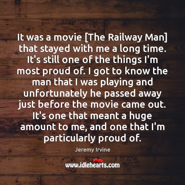 It was a movie [The Railway Man] that stayed with me a Jeremy Irvine Picture Quote