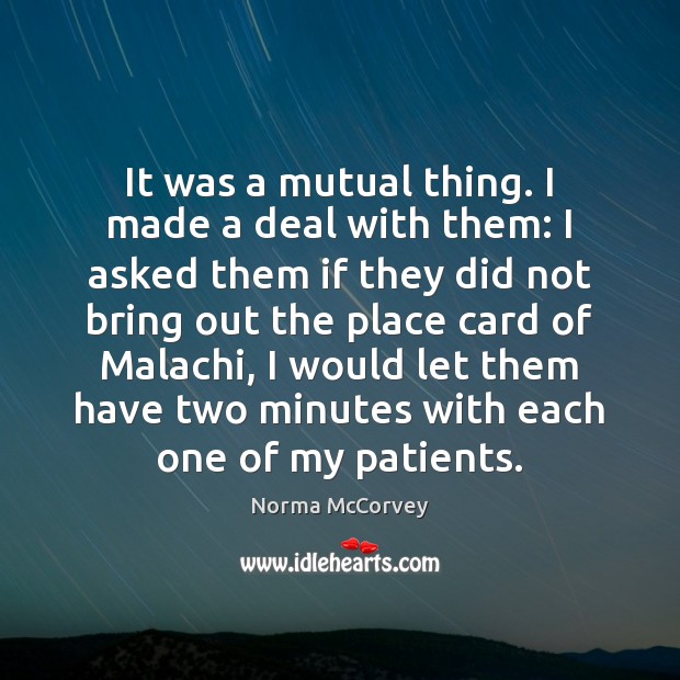 It was a mutual thing. I made a deal with them: I Norma McCorvey Picture Quote