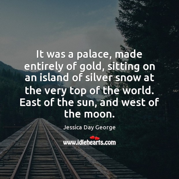 It was a palace, made entirely of gold, sitting on an island Jessica Day George Picture Quote