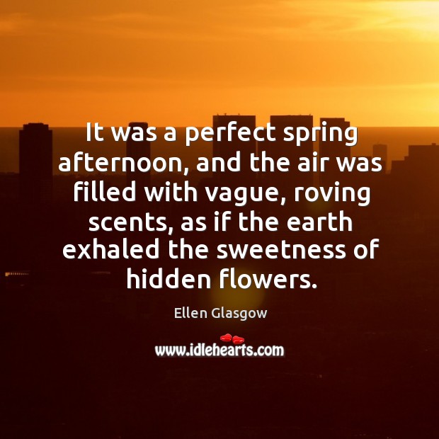 It was a perfect spring afternoon, and the air was filled with Ellen Glasgow Picture Quote