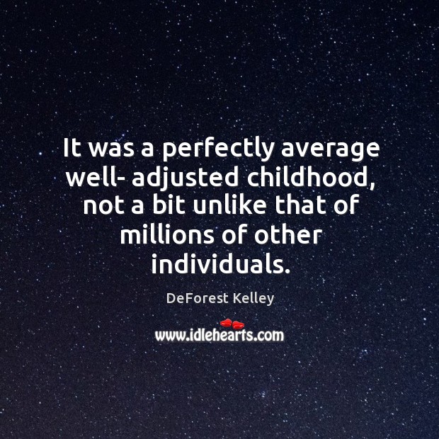 It was a perfectly average well- adjusted childhood, not a bit unlike that of millions of other individuals. DeForest Kelley Picture Quote