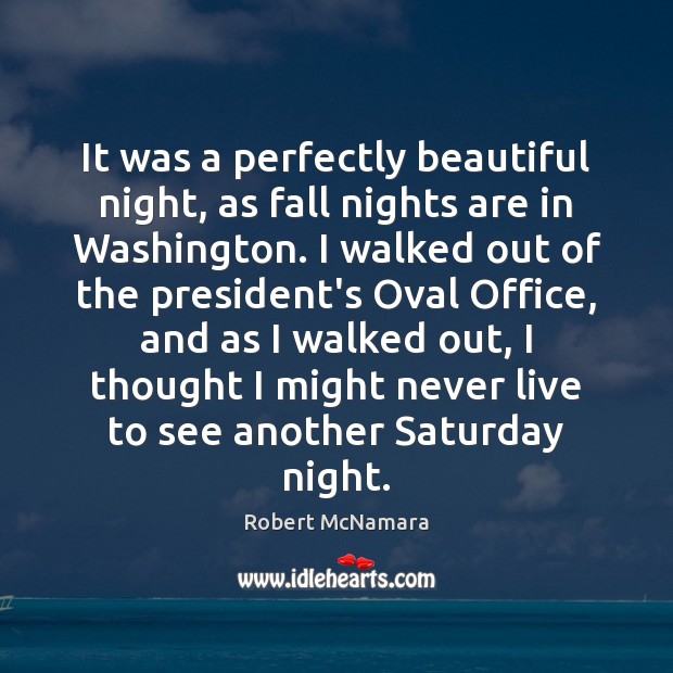 It was a perfectly beautiful night, as fall nights are in Washington. Robert McNamara Picture Quote