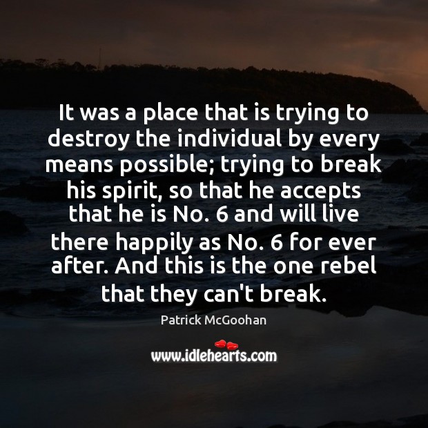 It was a place that is trying to destroy the individual by Patrick McGoohan Picture Quote