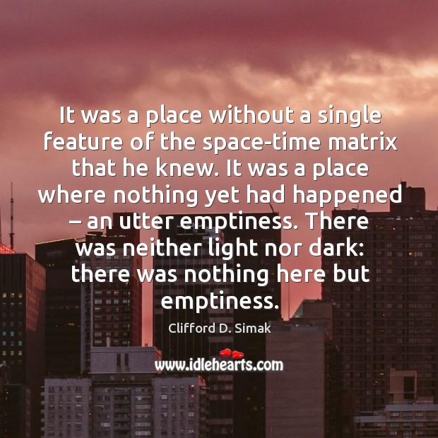 It was a place without a single feature of the space-time matrix that he knew. Clifford D. Simak Picture Quote