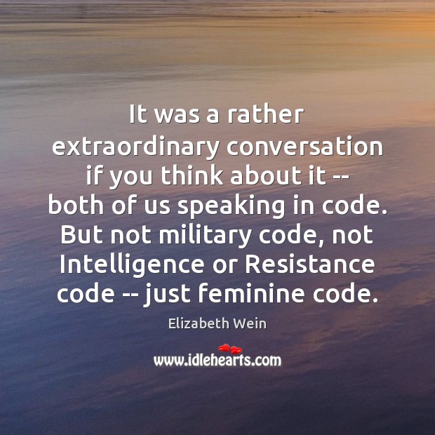 It was a rather extraordinary conversation if you think about it — Elizabeth Wein Picture Quote