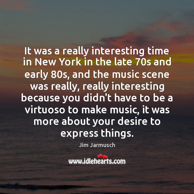 It was a really interesting time in New York in the late 70 Jim Jarmusch Picture Quote